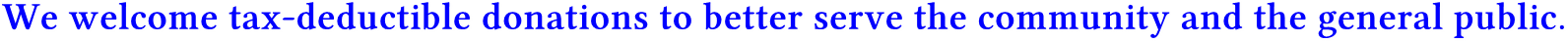 We welcome tax-deductible donations to better serve the community and the general public. We welcome tax-deductible donations to better serve the community and the general public.